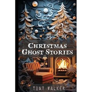 Christmas Ghost Stories -- Tony Walker